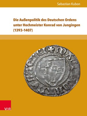 cover image of Die Außenpolitik des Deutschen Ordens unter Hochmeister Konrad von Jungingen (1393–1407)